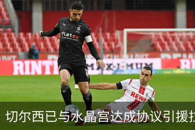 切尔西已与水晶宫达成协议引援拉克鲁瓦，对方要价高达5500万英镑