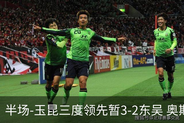半场-玉昆三度领先暂3-2东吴 奥斯卡点射双响费尔南多破门+造点