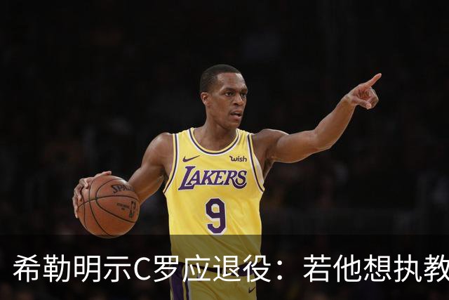希勒明示C罗应退役：若他想执教葡萄牙 只是时间问题