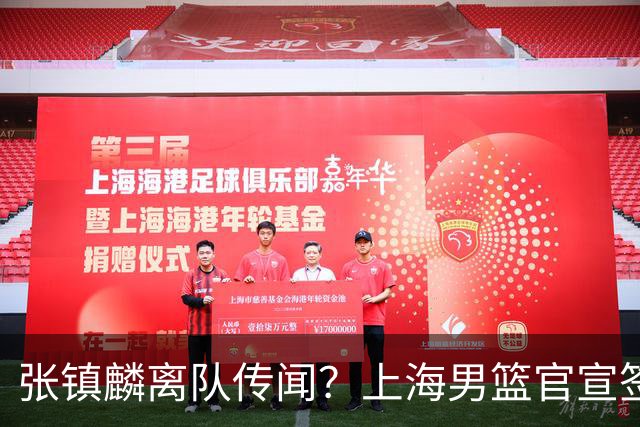 张镇麟离队传闻？上海男篮官宣签约三人，顶薪合同与未来规划