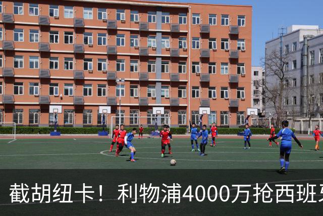 截胡纽卡！利物浦4000万抢西班牙国脚，完成体检，皇马白捡2000万