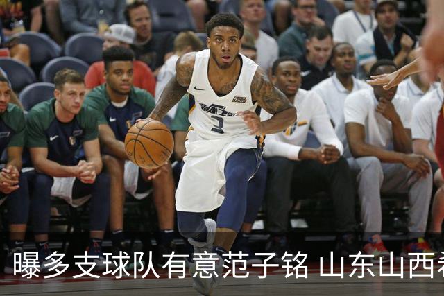 曝多支球队有意范子铭 山东山西希望与北京队谈判