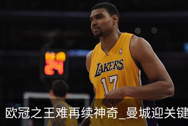 欧冠之王难再续神奇 曼城迎关键一周或双喜临门