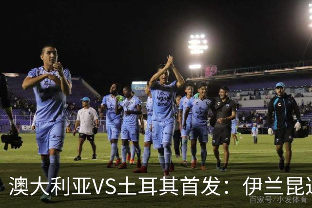 澳大利亚VS土耳其首发：伊兰昆达先发 居勒尔恰10出战