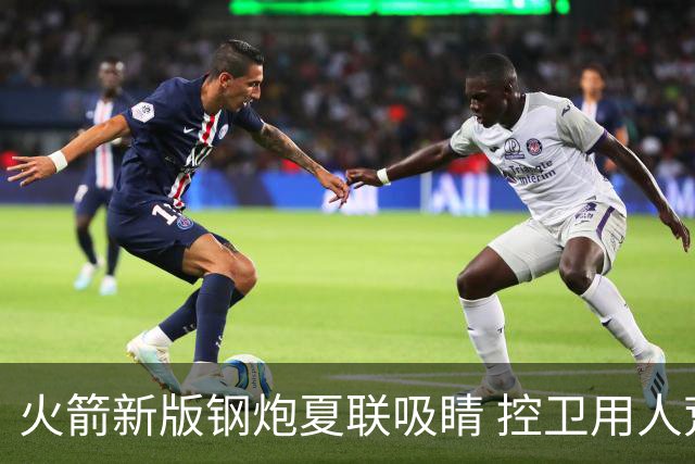 火箭新版钢炮夏联吸睛 控卫用人荒终于有救了？