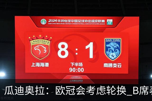 瓜迪奥拉：欧冠会考虑轮换 B席表现实在是太强了