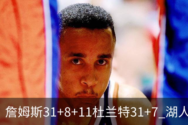 詹姆斯31+8+11杜兰特31+7 湖人险胜太阳进四强