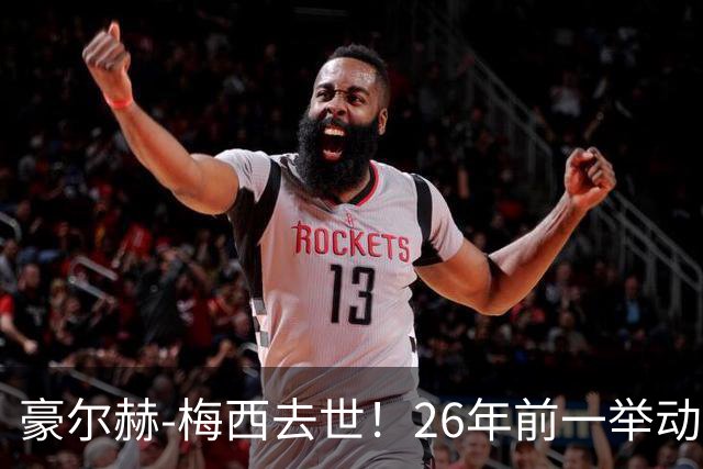 豪尔赫-梅西去世！26年前一举动改变足球历史，助梅西成为GOAT