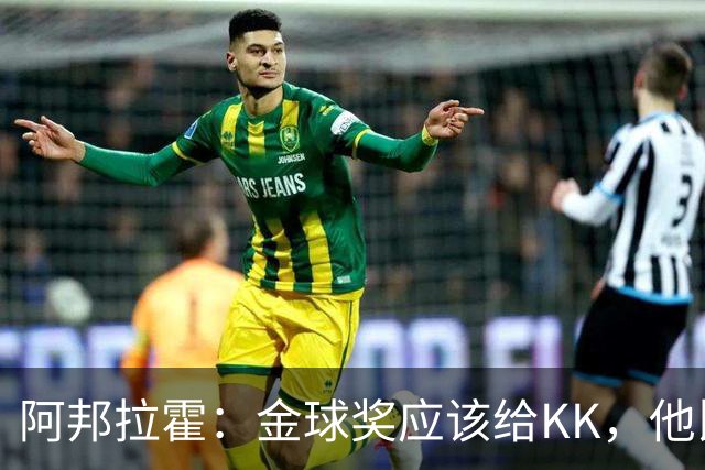 阿邦拉霍：金球奖应该给KK，他比亚马尔和凯恩更突出