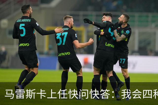 马雷斯卡上任快问快答：我会四种语言；参与曼城三冠王赛季很美妙