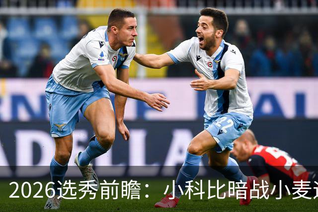 2026选秀前瞻：小科比暗战小麦迪 状元三选一？