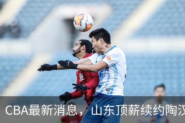 CBA最新消息，山东顶薪续约陶汉林 高诗岩在谈判 郭艾伦参加表演赛